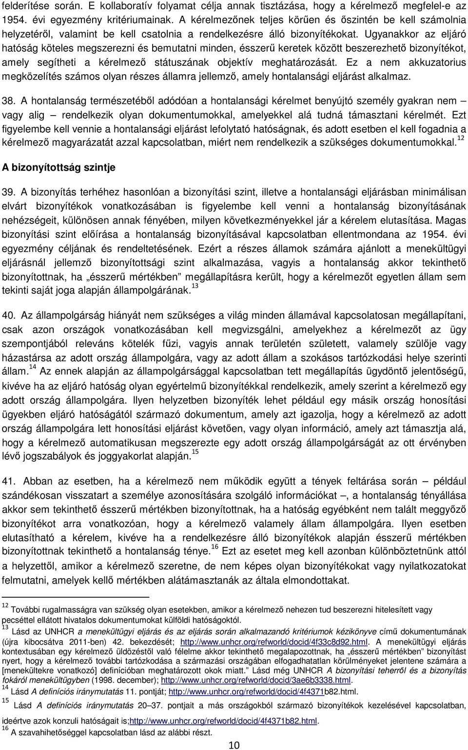 Ugyanakkor az eljáró hatóság köteles megszerezni és bemutatni minden, ésszerű keretek között beszerezhető bizonyítékot, amely segítheti a kérelmező státuszának objektív meghatározását.