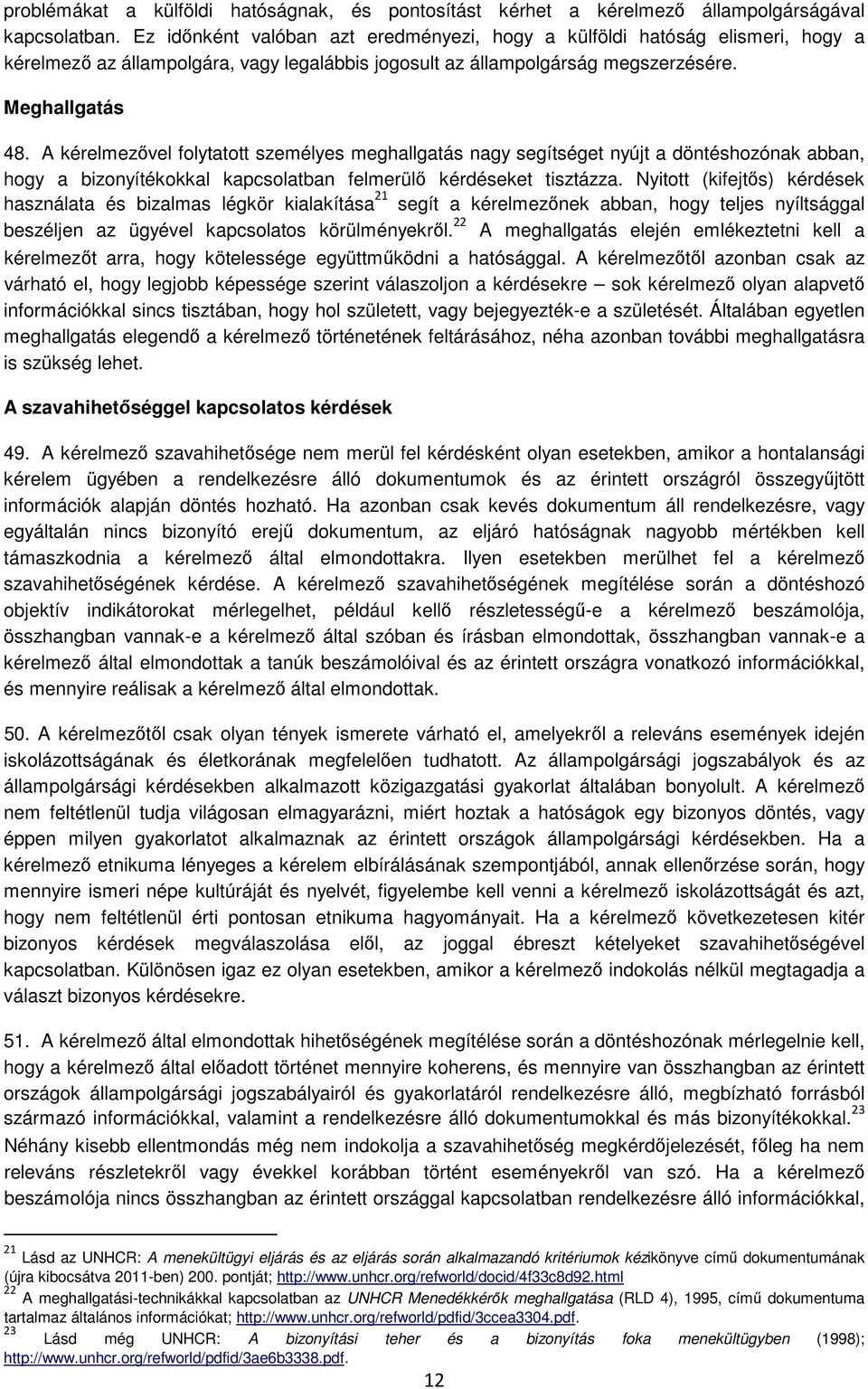 A kérelmezővel folytatott személyes meghallgatás nagy segítséget nyújt a döntéshozónak abban, hogy a bizonyítékokkal kapcsolatban felmerülő kérdéseket tisztázza.