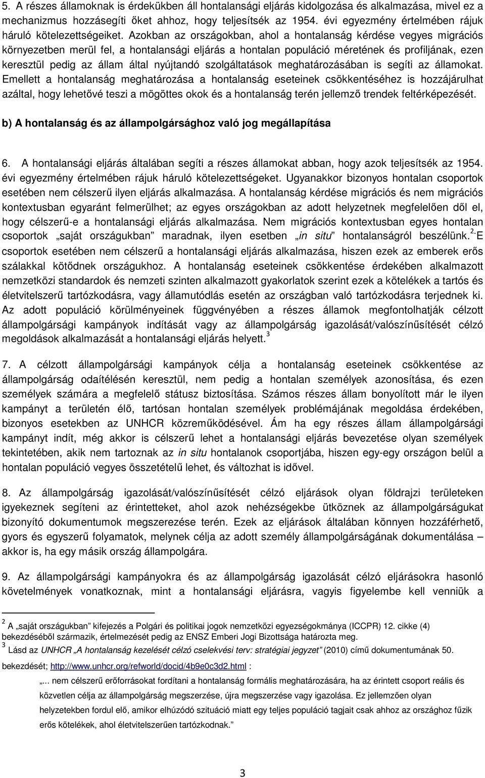 Azokban az országokban, ahol a hontalanság kérdése vegyes migrációs környezetben merül fel, a hontalansági eljárás a hontalan populáció méretének és profiljának, ezen keresztül pedig az állam által