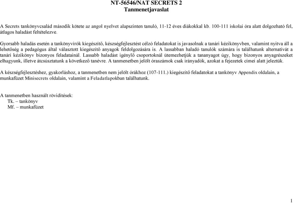 Gyorsabb haladás esetén a tankönyvírók kiegészítő, t célzó feladatokat is javasolnak a tanári kézikönyvben, valamint nyitva áll a lehetőség a pedagógus által választott kiegészítő anyagok