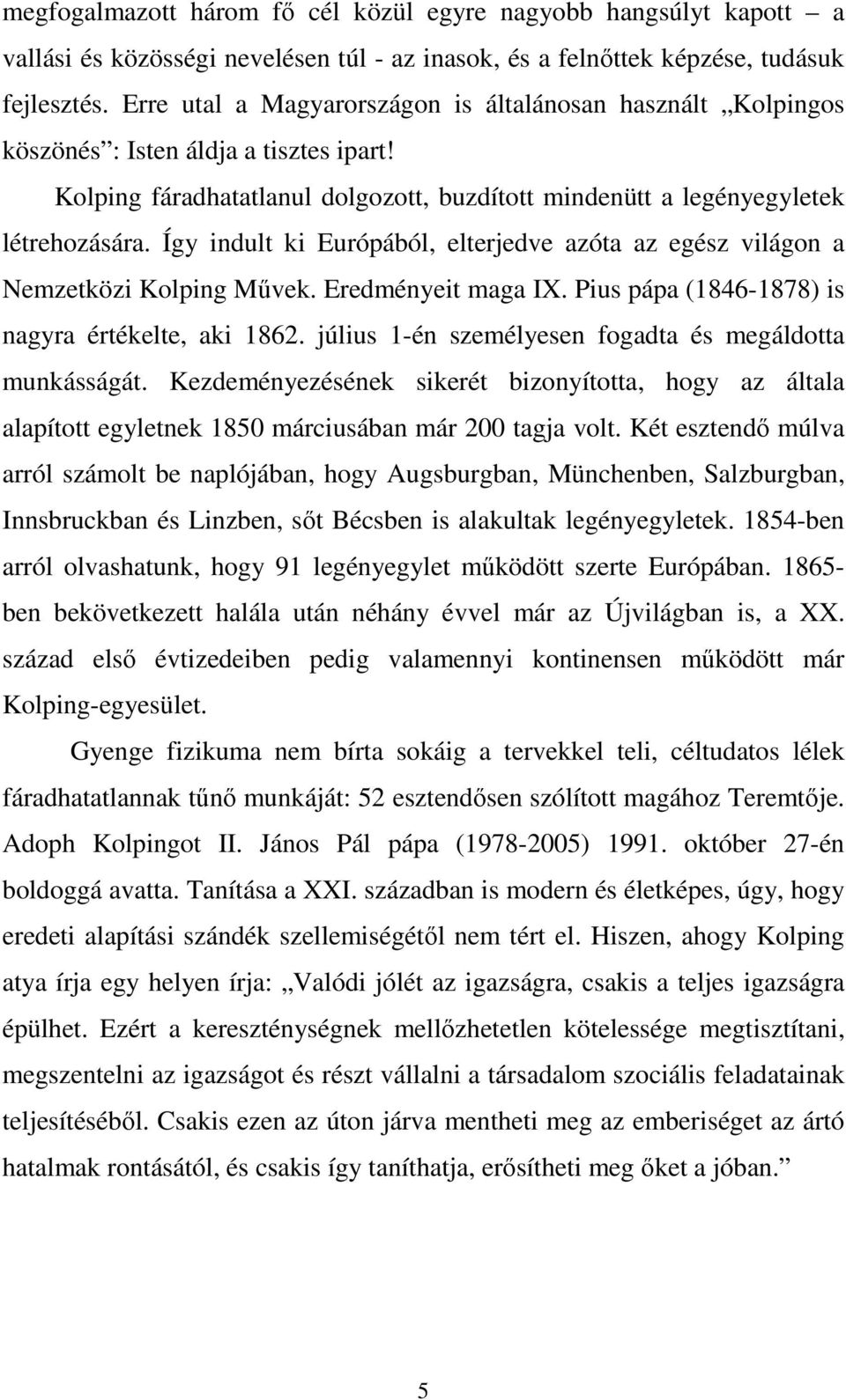 Így indult ki Európából, elterjedve azóta az egész világon a Nemzetközi Kolping Mővek. Eredményeit maga IX. Pius pápa (1846-1878) is nagyra értékelte, aki 1862.
