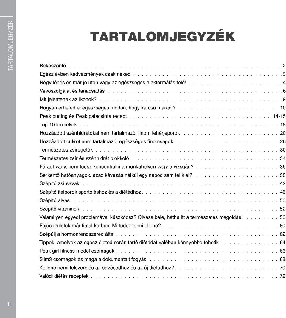 ......................... 10 Peak puding és Peak palacsinta recept.................................. 14-15 Top 10 termékek................................................ 18 Hozzáadott szénhidrátokat nem tartalmazó, finom fehérjeporok.