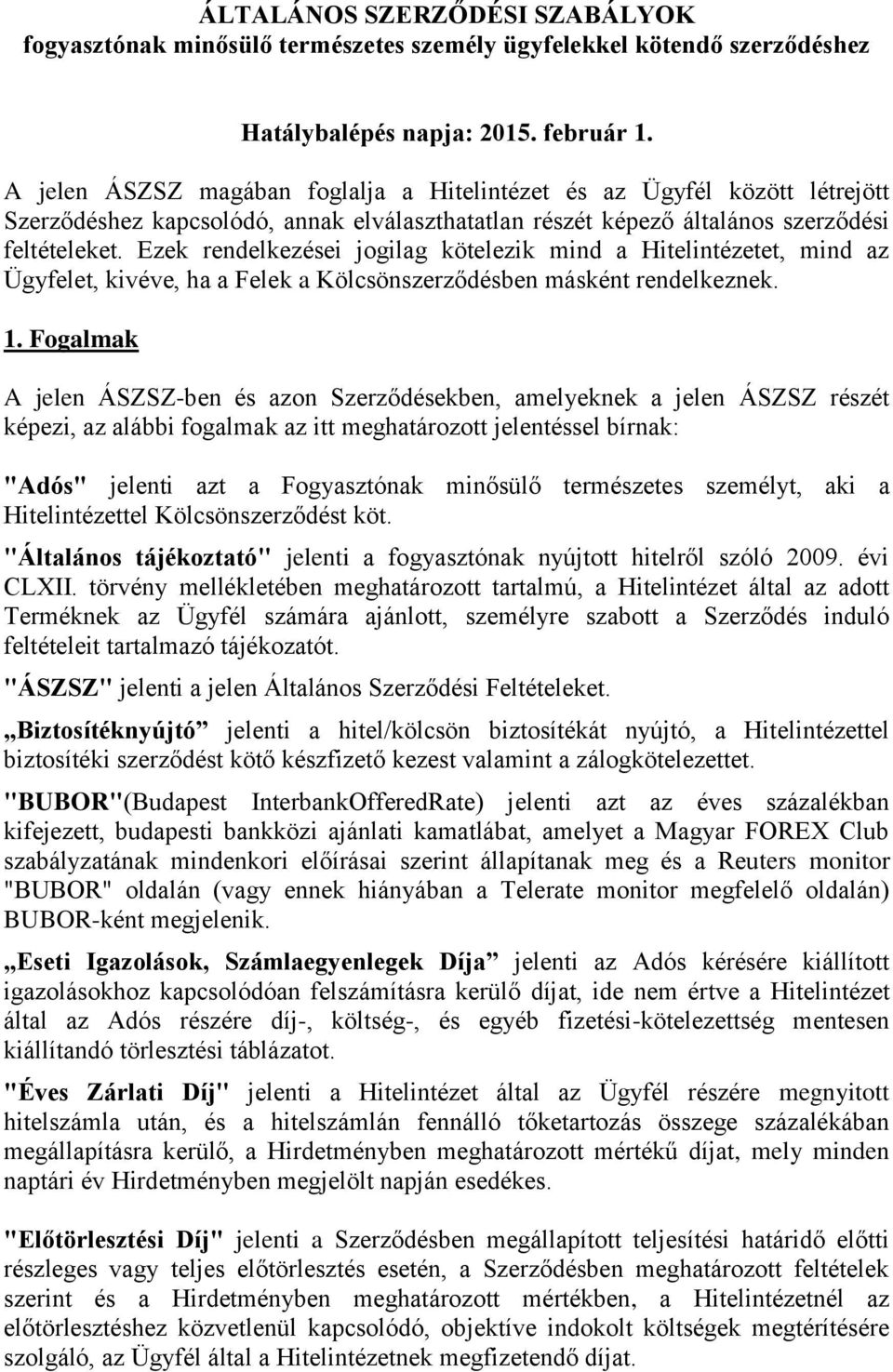 Ezek rendelkezései jogilag kötelezik mind a Hitelintézetet, mind az Ügyfelet, kivéve, ha a Felek a Kölcsönszerződésben másként rendelkeznek. 1.