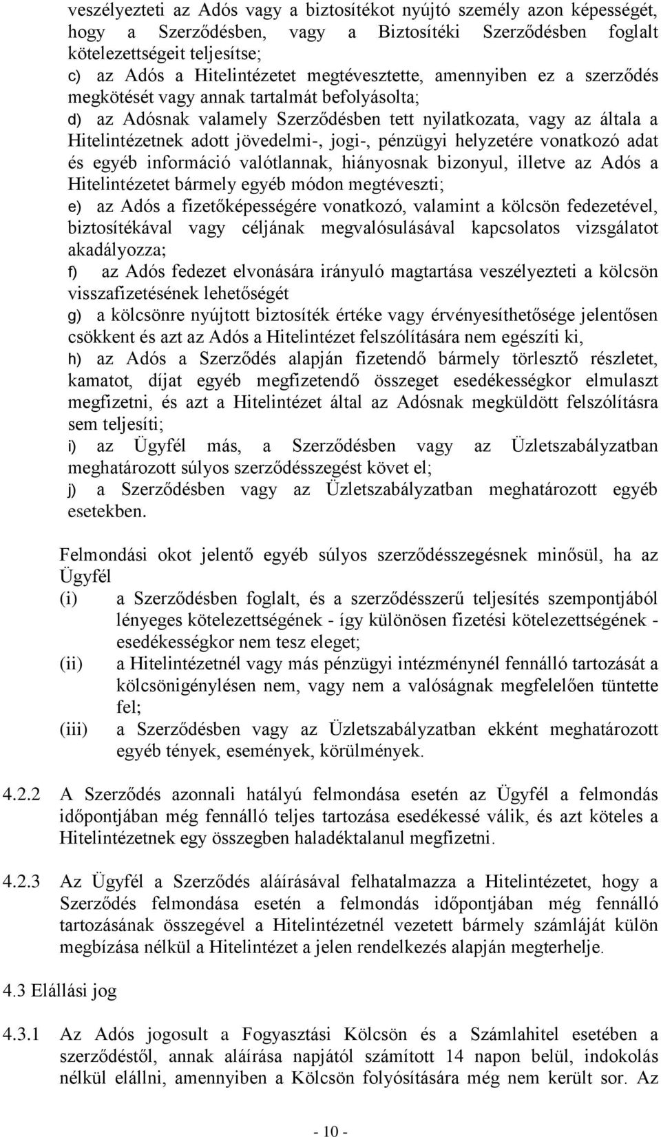 jogi-, pénzügyi helyzetére vonatkozó adat és egyéb információ valótlannak, hiányosnak bizonyul, illetve az Adós a Hitelintézetet bármely egyéb módon megtéveszti; e) az Adós a fizetőképességére