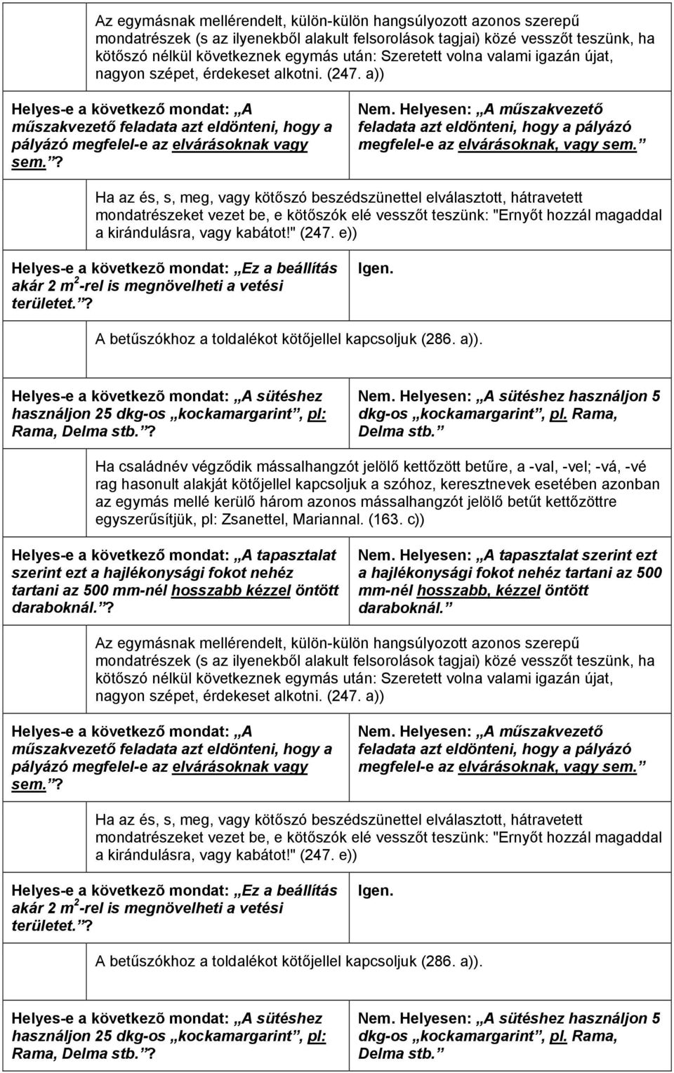 Helyesen: A műszakvezető feladata azt eldönteni, hogy a pályázó megfelel-e az elvárásoknak, vagy sem.