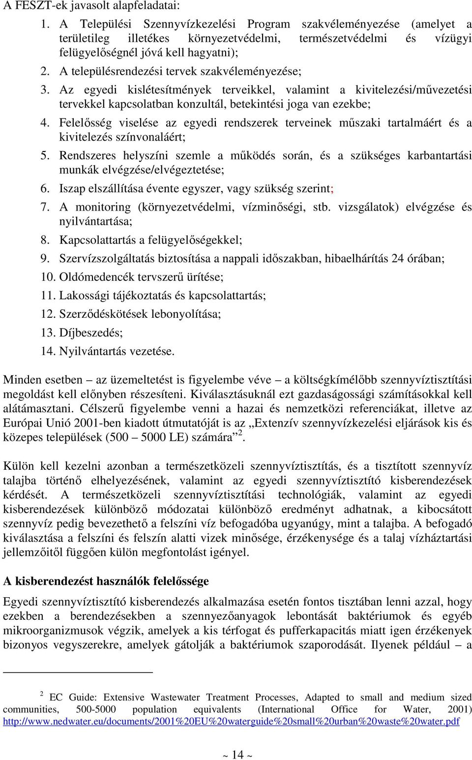 A településrendezési tervek szakvéleményezése; 3. Az egyedi kislétesítmények terveikkel, valamint a kivitelezési/mővezetési tervekkel kapcsolatban konzultál, betekintési joga van ezekbe; 4.