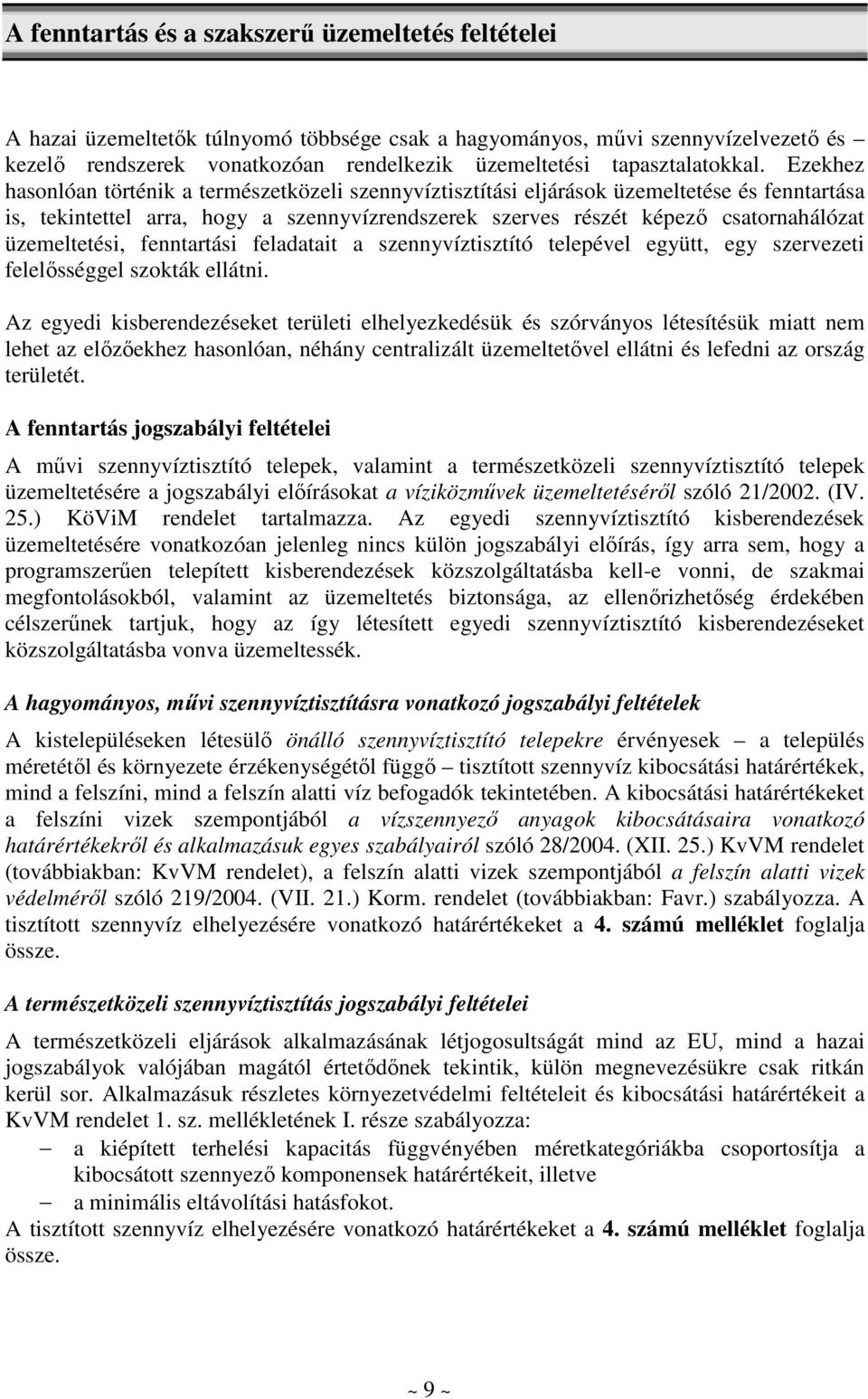 Ezekhez hasonlóan történik a természetközeli szennyvíztisztítási eljárások üzemeltetése és fenntartása is, tekintettel arra, hogy a szennyvízrendszerek szerves részét képezı csatornahálózat