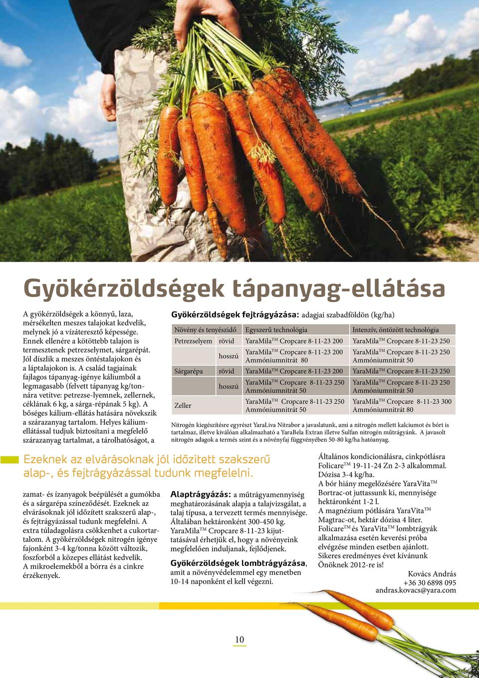 A család tagjainak fajlagos tápanyag-igénye káliumból a legmagasabb (felvett tápanyag kg/tonnára vetítve: petrezse-lyemnek, zellernek, céklának 6 kg, a sárga-répának 5 kg).