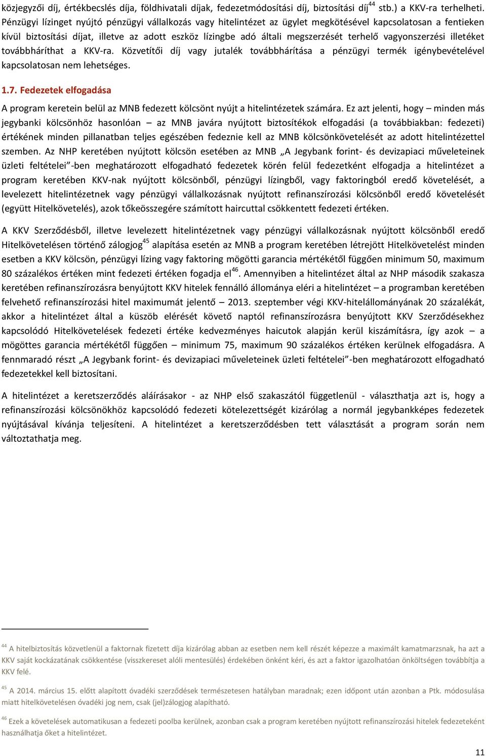 terhelő vagyonszerzési illetéket továbbháríthat a KKV-ra. Közvetítői díj vagy jutalék továbbhárítása a pénzügyi termék igénybevételével kapcsolatosan nem lehetséges. 1.7.