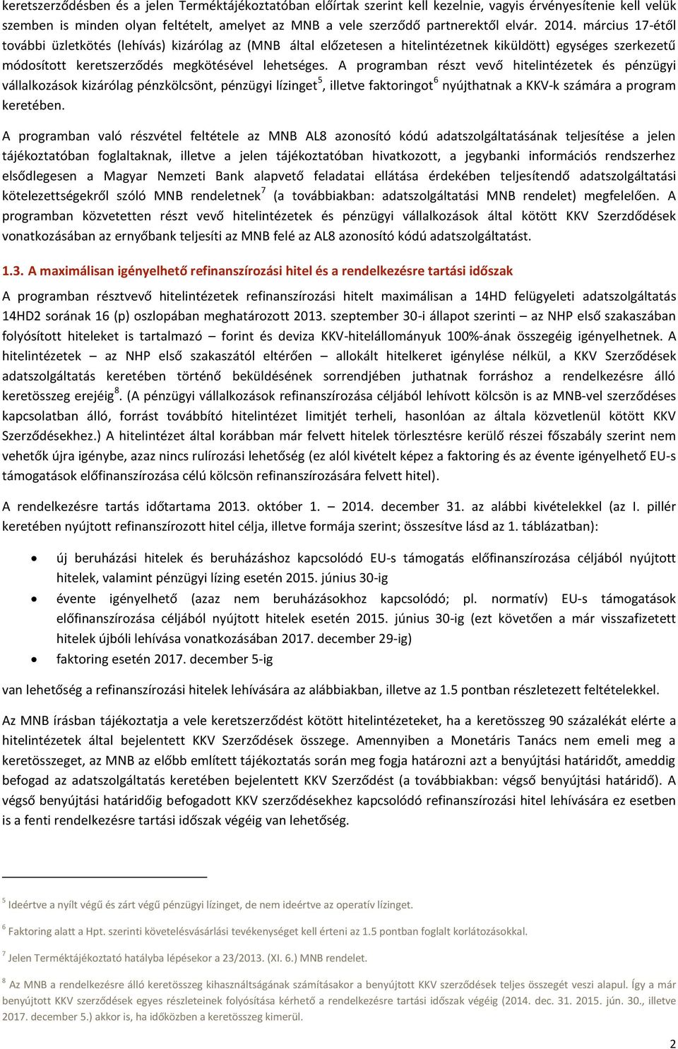 A programban részt vevő hitelintézetek és pénzügyi vállalkozások kizárólag pénzkölcsönt, pénzügyi lízinget 5, illetve faktoringot 6 nyújthatnak a KKV-k számára a program keretében.