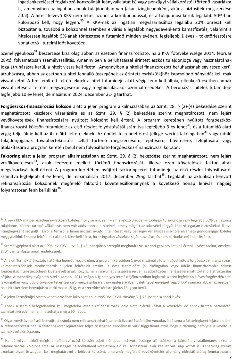 30 A KKV-nak az ingatlan megvásárlásához legalább 20% önrészt kell biztosítania, továbbá a kölcsönnel szemben elvárás a legalább negyedévenkénti kamatfizetés, valamint a hitelösszeg legalább 5%-ának