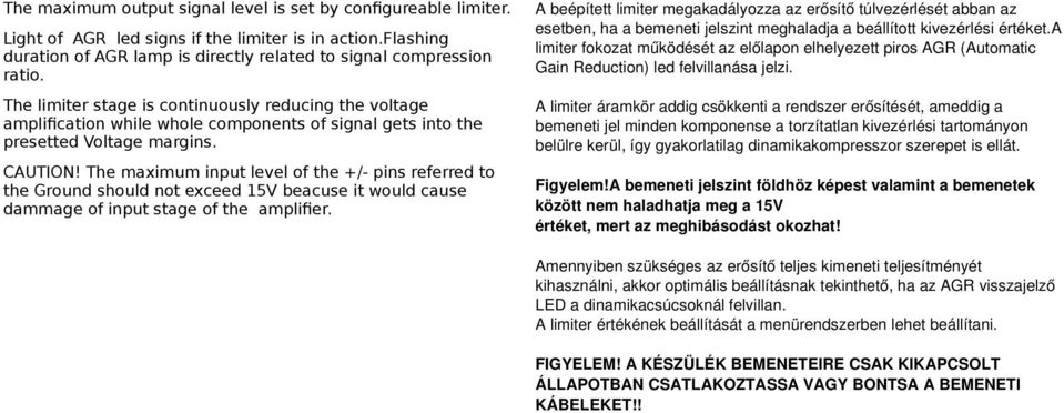 The maximum input level of the +/- pins referred to the Ground should not exceed 15V beacuse it would cause dammage of input stage of the amplifier.