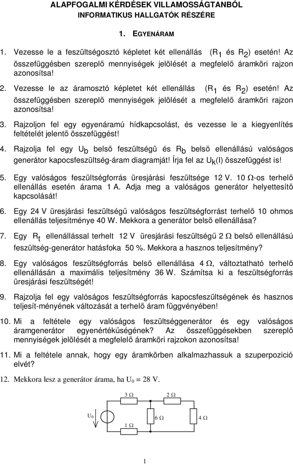 Az összefüggésben szerepl mennyiségek jelölését a megfelel áramköri rajzon azonosítsa! 3. Rajzoljon fel egy egyenáramú hídkapcsolást, és vezesse le a kiegyenlítés feltételét jelent összefüggést! 4.