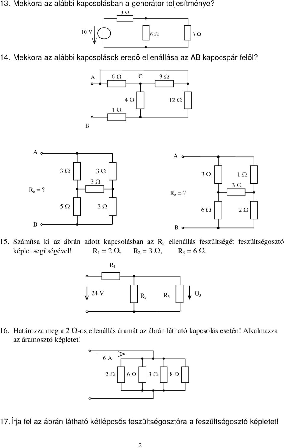 Számítsa ki az ábrán adott kapcsolásban az R 3 ellenállás feszültségét feszültségosztó képlet segítségével! R 1 = 2, R 2 =, R 3 =.