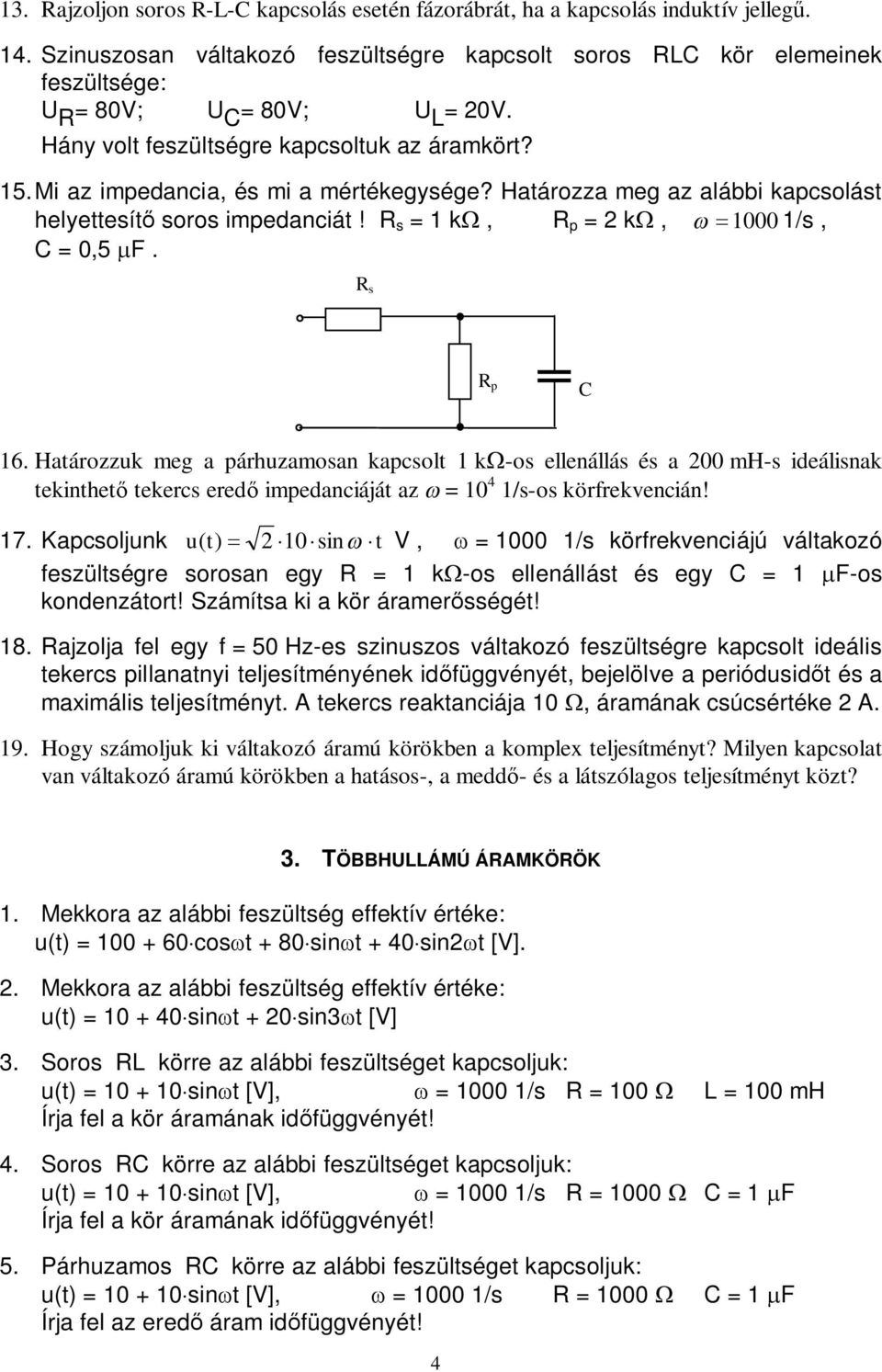 Mi az impedancia, és mi a mértékegysége? Határozza meg az alábbi kapcsolást helyettesít soros impedanciát! R s = 1 k, R p = 2 k, 1000 1/s, C = 0,5 F. R s R p C 16.