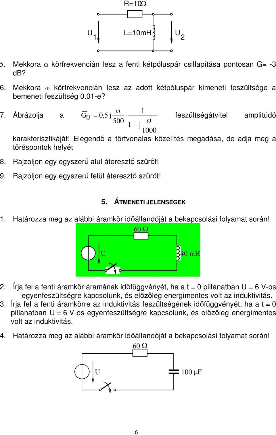 Rajzoljon egy egyszer alul átereszt sz t! 9. Rajzoljon egy egyszer felül átereszt sz t! 5. ÁTMENETI JELENSÉGEK 1. Határozza meg az alábbi áramkör id állandóját a bekapcsolási folyamat során!