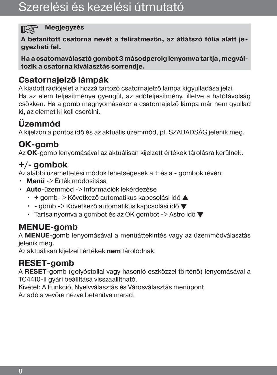 Csatornajelző lámpák A kiadott rádiójelet a hozzá tartozó csatornajelző lámpa kigyulladása jelzi. Ha az elem teljesítménye gyengül, az adóteljesítmény, illetve a hatótávolság csökken.