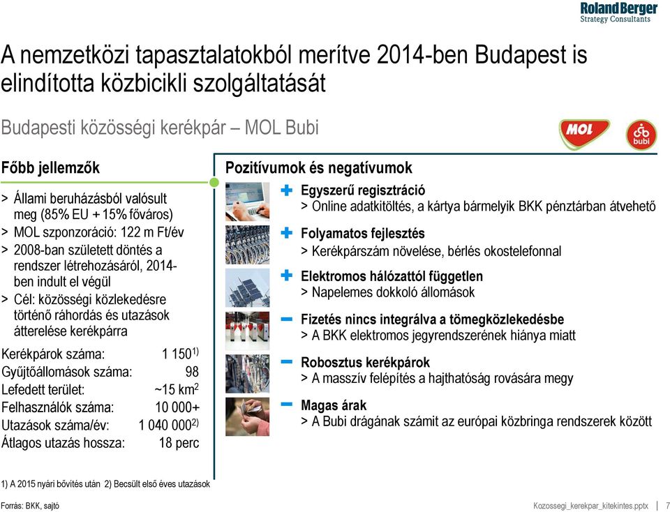 kerékpárra Kerékpárok száma: 1 150 1) Gyűjtőállomások száma: 98 Lefedett terület: ~15 km 2 Felhasználók száma: 10 000+ Utazások száma/év: 1 040 000 2) Átlagos utazás hossza: 18 perc Pozitívumok és