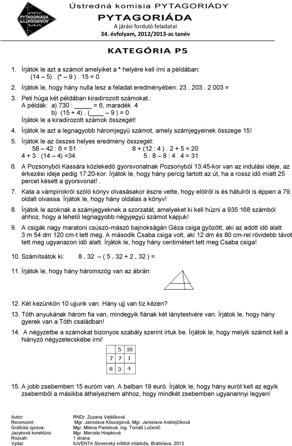 5. Írjátok le az összes helyes eredmény összegét: 58 42 : 6 = 51 8 + (12 : 4 ). 2 + 5 = 20 4 + 3. (14 4) =34 5. 8 8 : 4. 4 = 31 6.