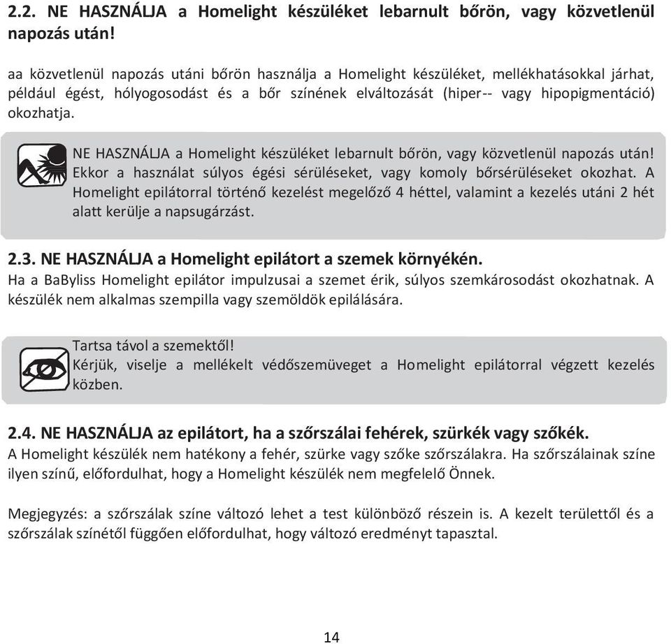 NE HASZNÁLJA a Homelight készüléket lebarnult bőrön, vagy közvetlenül napozás után! Ekkor a használat súlyos égési sérüléseket, vagy komoly bőrsérüléseket okozhat.