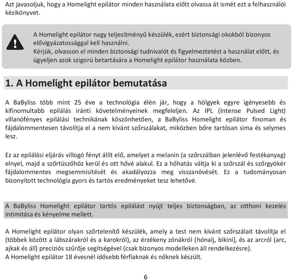 Kérjük, olvasson el minden biztonsági tudnivalót és figyelmeztetést a használat előtt, és ügyeljen azok szigorú betartására a Homelight epilátor használata közben. 1.
