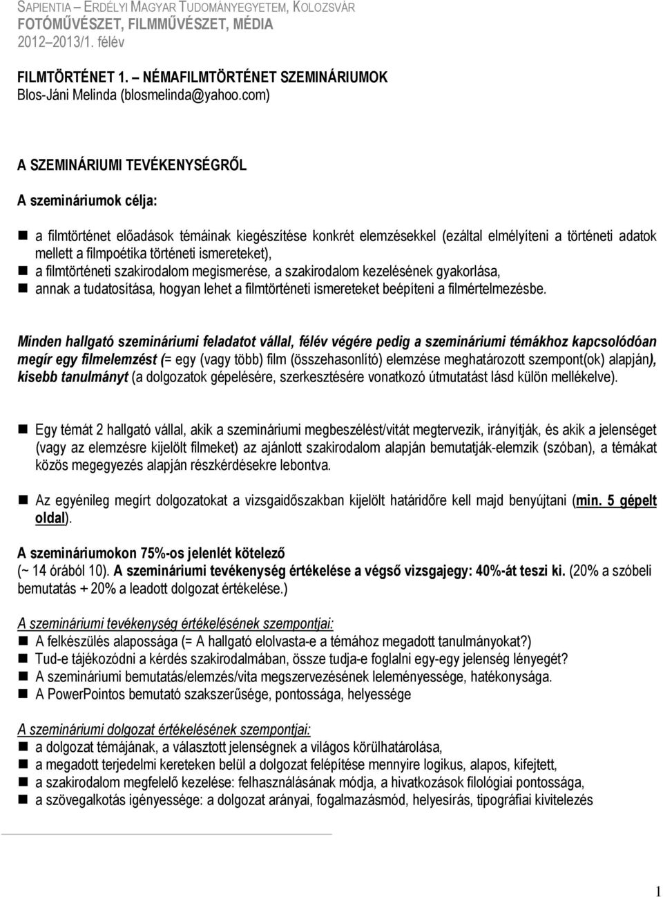 ismereteket), a filmtörténeti szakirodalom megismerése, a szakirodalom kezelésének gyakorlása, annak a tudatosítása, hogyan lehet a filmtörténeti ismereteket beépíteni a filmértelmezésbe.