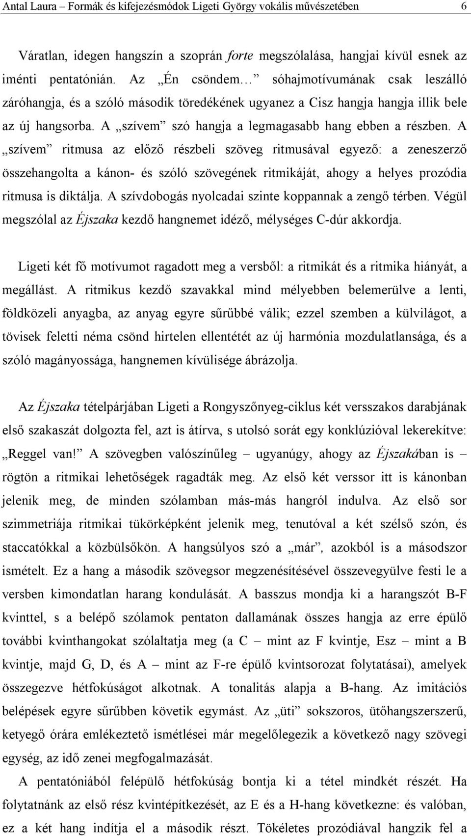 A szívem ritmusa az előző részbeli szöveg ritmusával egyező: a zeneszerző összehangolta a kánon- és szóló szövegének ritmikáját, ahogy a helyes prozódia ritmusa is diktálja.