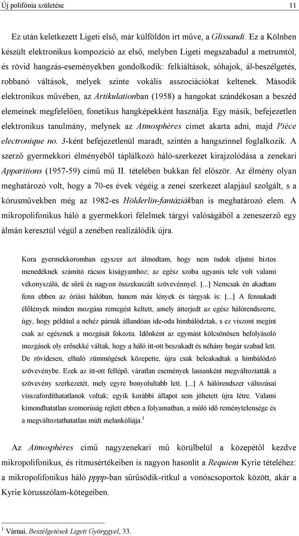 melyek szinte vokális asszociációkat keltenek. Második elektronikus művében, az Artikulationban (1958) a hangokat szándékosan a beszéd elemeinek megfelelően, fonetikus hangképekként használja.