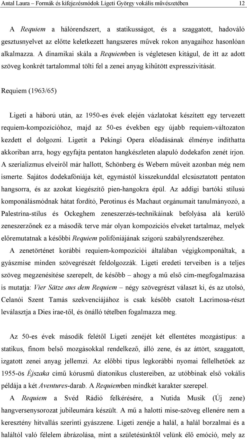 Requiem (1963/65) Ligeti a háború után, az 1950-es évek elején vázlatokat készített egy tervezett requiem-kompozícióhoz, majd az 50-es években egy újabb requiem-változaton kezdett el dolgozni.