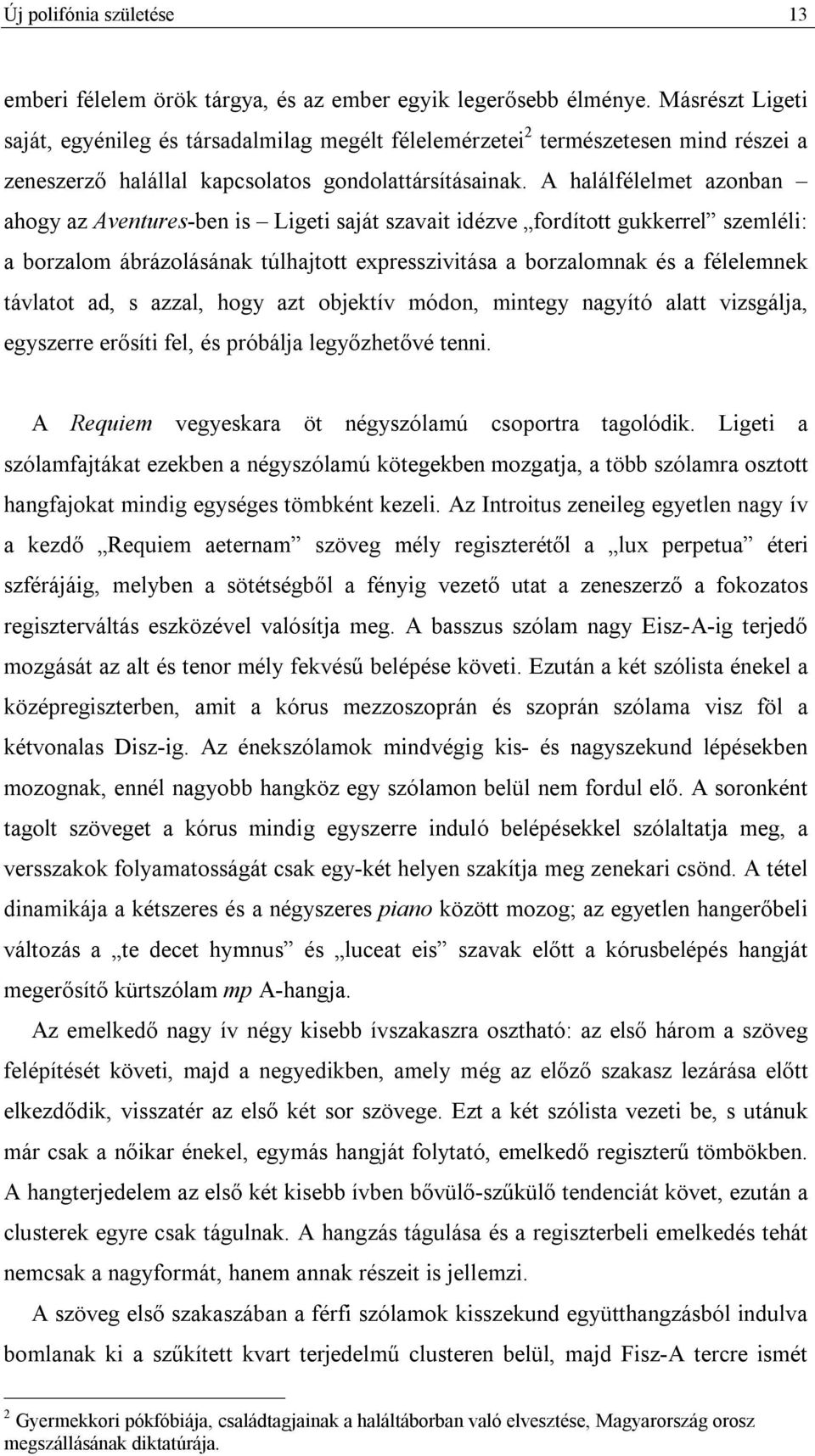 A halálfélelmet azonban ahogy az Aventures-ben is Ligeti saját szavait idézve fordított gukkerrel szemléli: a borzalom ábrázolásának túlhajtott expresszivitása a borzalomnak és a félelemnek távlatot
