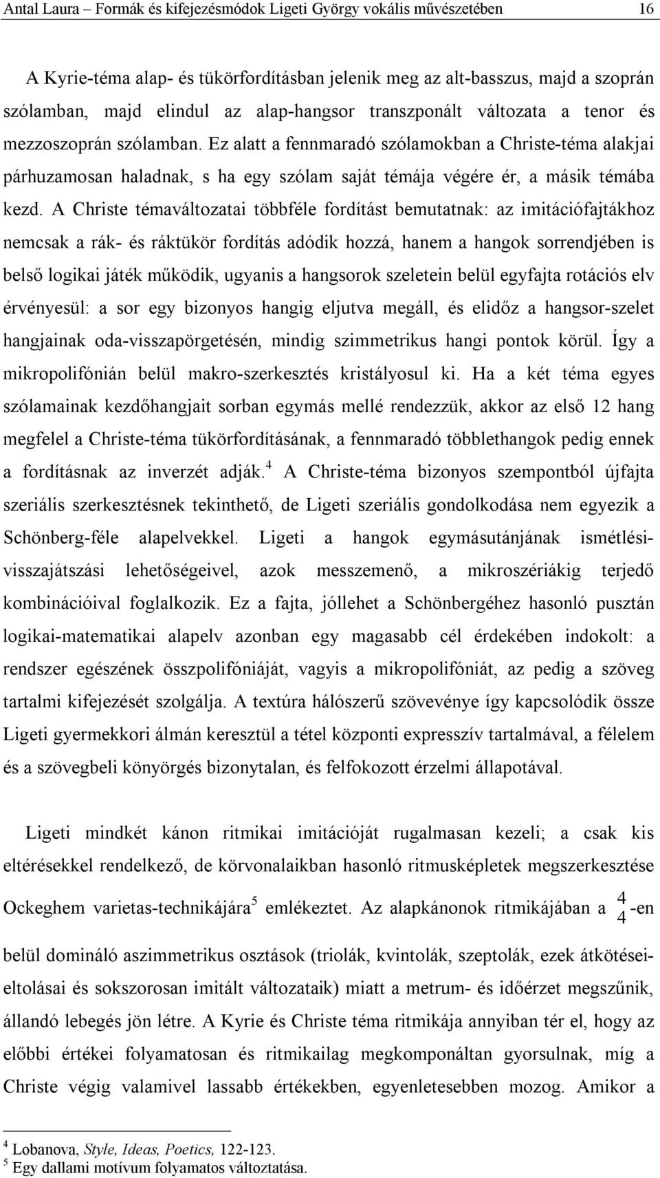 A Christe témaváltozatai többféle fordítást bemutatnak: az imitációfajtákhoz nemcsak a rák- és ráktükör fordítás adódik hozzá, hanem a hangok sorrendjében is belső logikai játék működik, ugyanis a