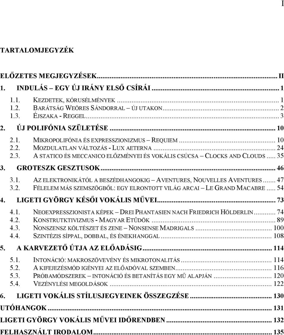 A STATICO ÉS MECCANICO ELŐZMÉNYEI ÉS VOKÁLIS CSÚCSA CLOCKS AND CLOUDS... 35 3. GROTESZK GESZTUSOK... 46 3.1. AZ ELEKTRONIKÁTÓL A BESZÉDHANGOKIG AVENTURES, NOUVELLES AVENTURES... 47 3.2.