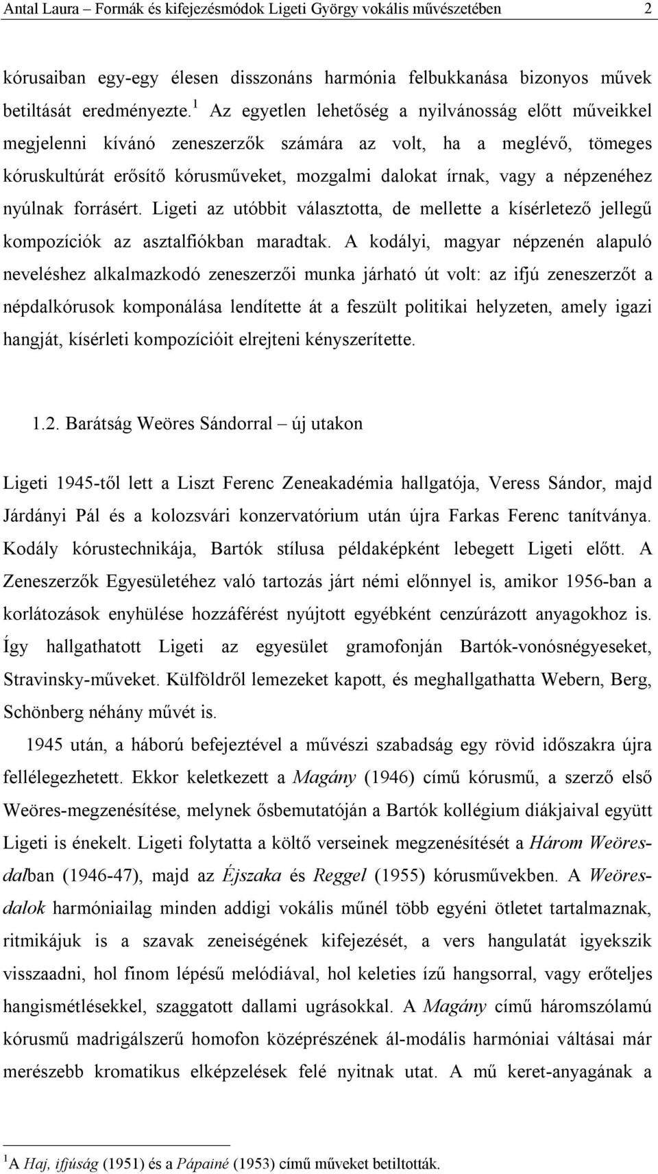 népzenéhez nyúlnak forrásért. Ligeti az utóbbit választotta, de mellette a kísérletező jellegű kompozíciók az asztalfiókban maradtak.