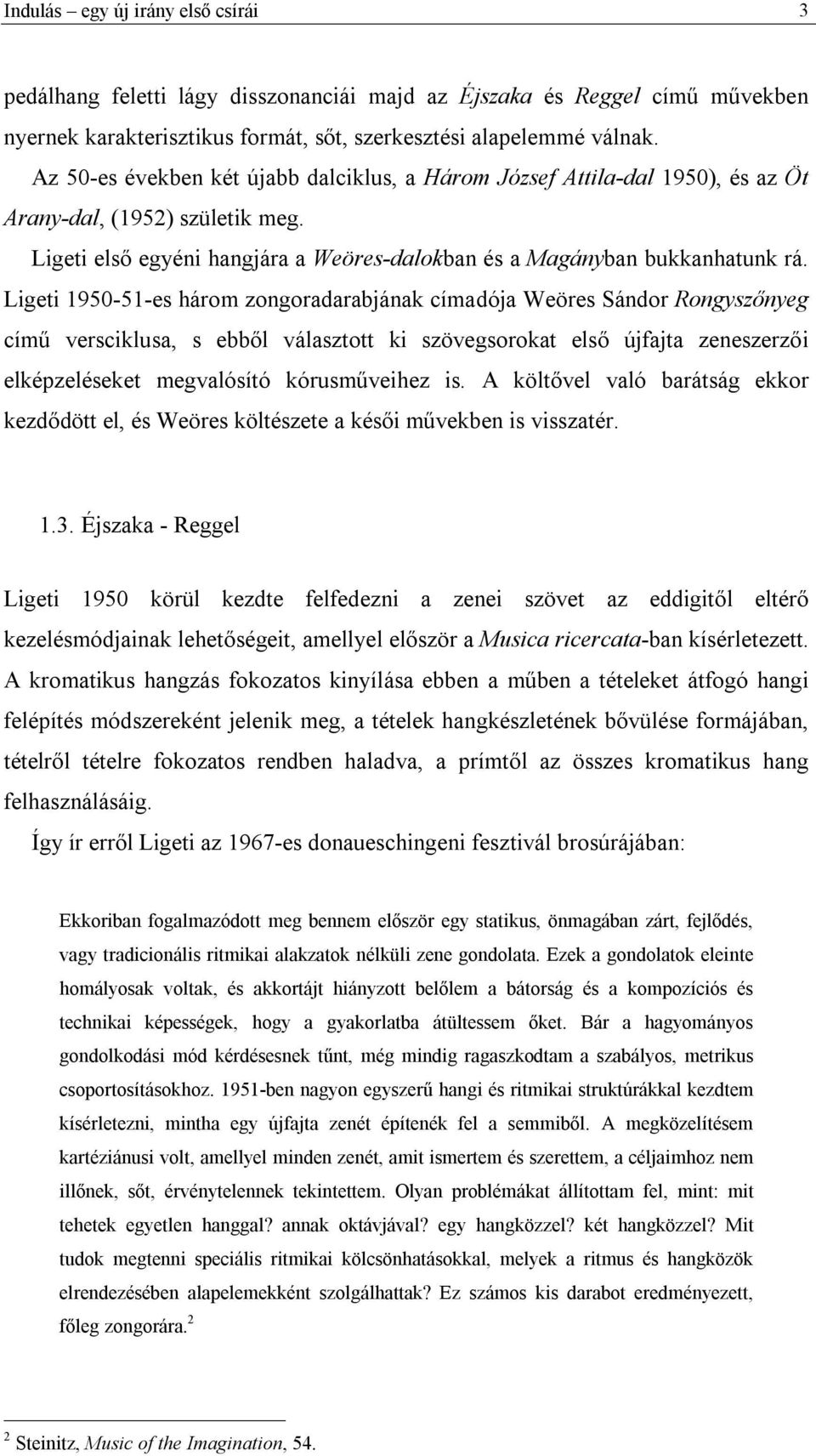 Ligeti 1950-51-es három zongoradarabjának címadója Weöres Sándor Rongyszőnyeg című versciklusa, s ebből választott ki szövegsorokat első újfajta zeneszerzői elképzeléseket megvalósító kórusműveihez