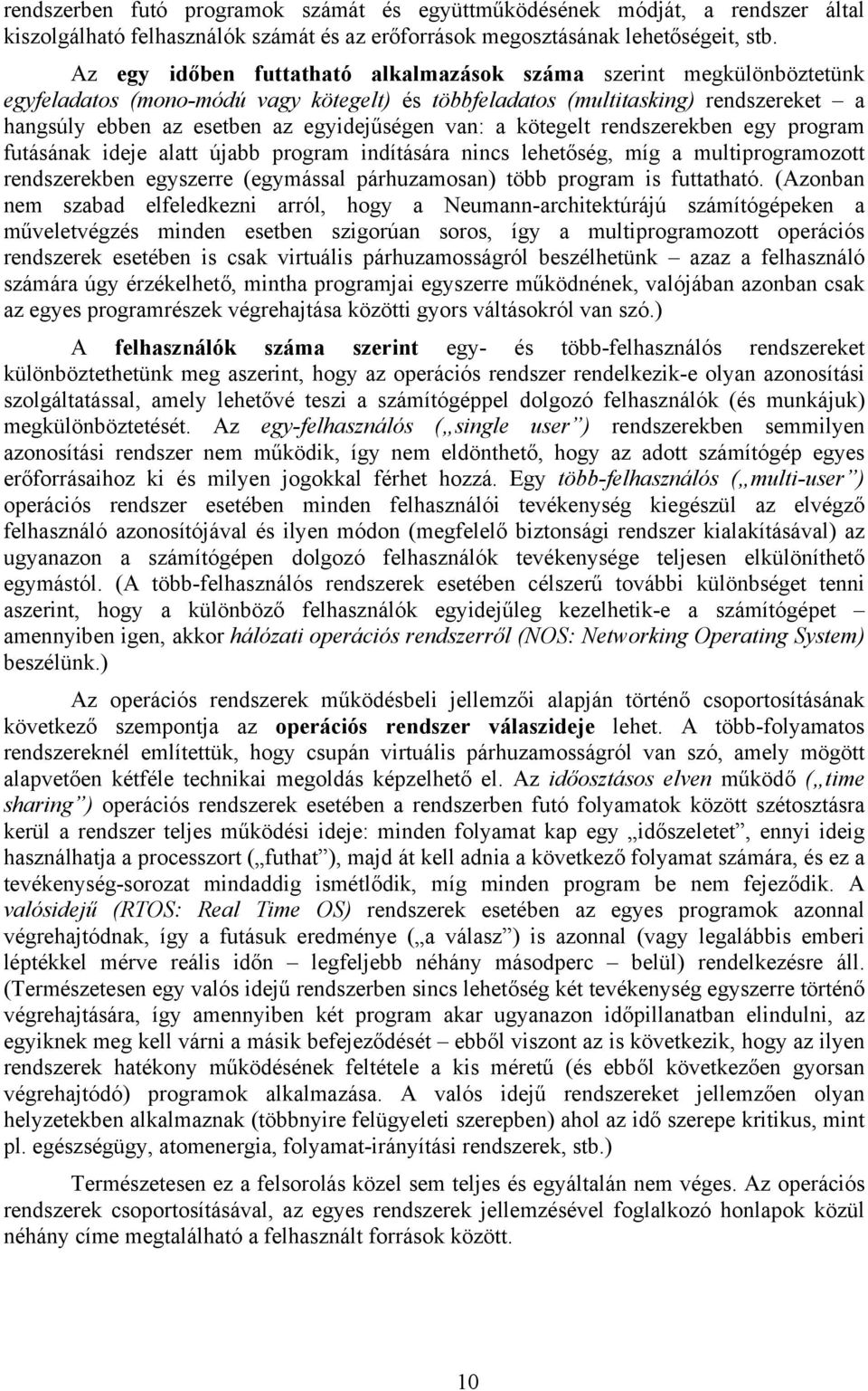 van: a kötegelt rendszerekben egy program futásának ideje alatt újabb program indítására nincs lehetőség, míg a multiprogramozott rendszerekben egyszerre (egymással párhuzamosan) több program is