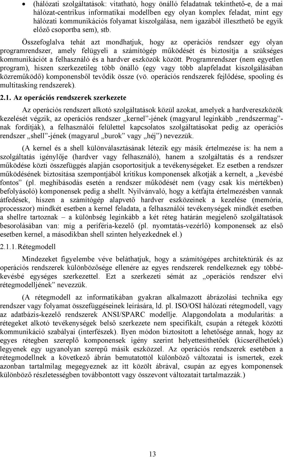 Összefoglalva tehát azt mondhatjuk, hogy az operációs rendszer egy olyan programrendszer, amely felügyeli a számítógép működését és biztosítja a szükséges kommunikációt a felhasználó és a hardver