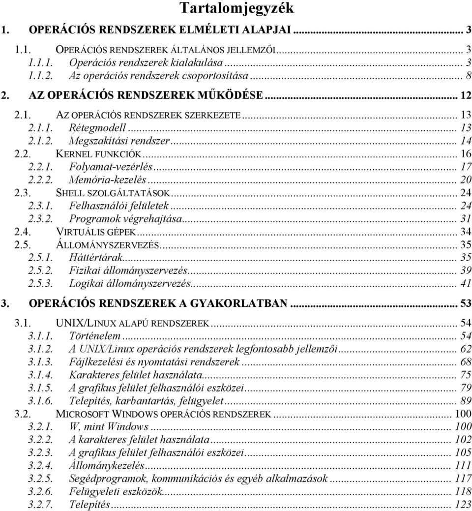 .. 16 2.2.1. Folyamat-vezérlés... 17 2.2.2. Memória-kezelés... 20 2.3. SHELL SZOLGÁLTATÁSOK... 24 2.3.1. Felhasználói felületek... 24 2.3.2. Programok végrehajtása... 31 2.4. VIRTUÁLIS GÉPEK... 34 2.