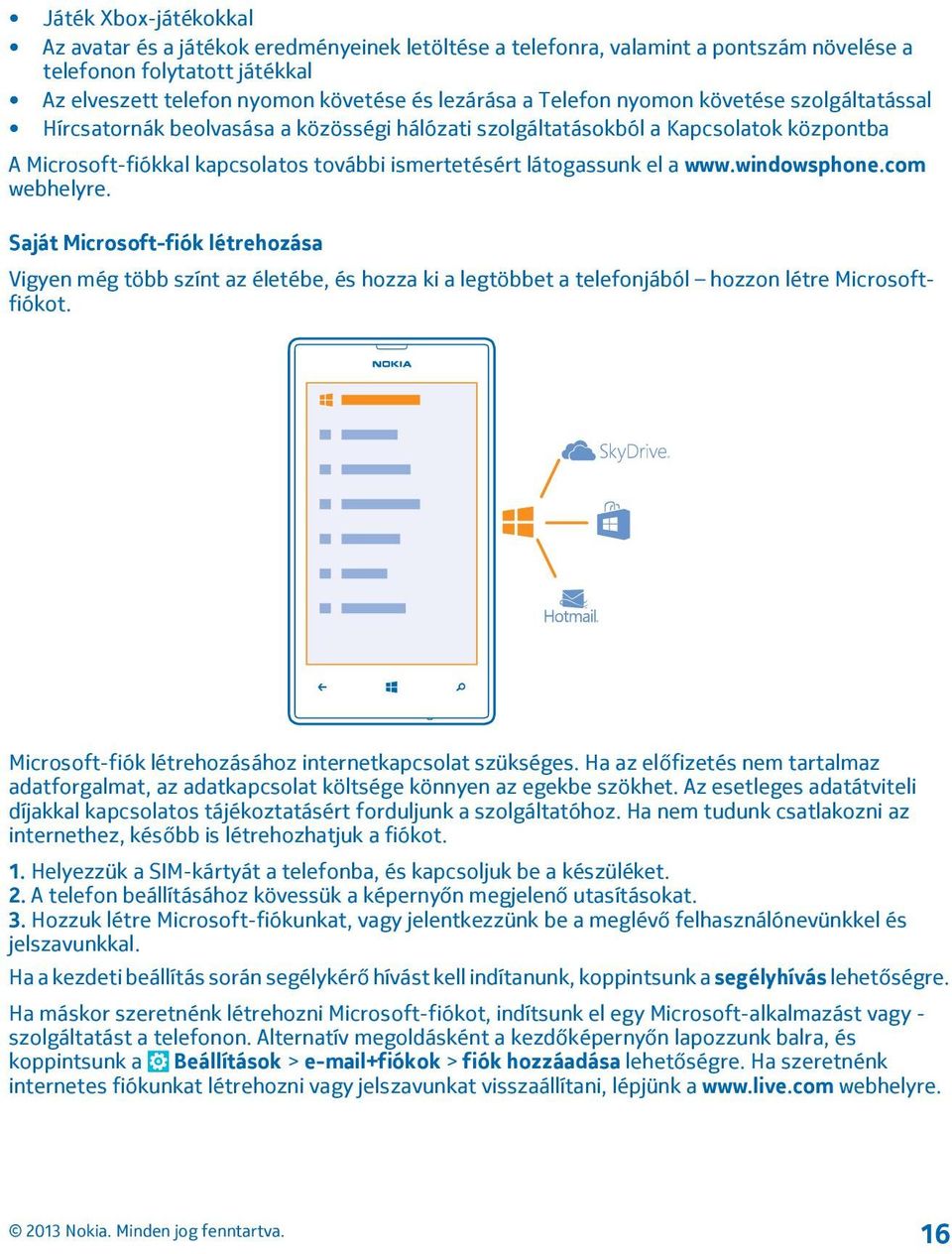 www.windowsphone.com webhelyre. Saját Microsoft-fiók létrehozása Vigyen még több színt az életébe, és hozza ki a legtöbbet a telefonjából hozzon létre Microsoftfiókot.