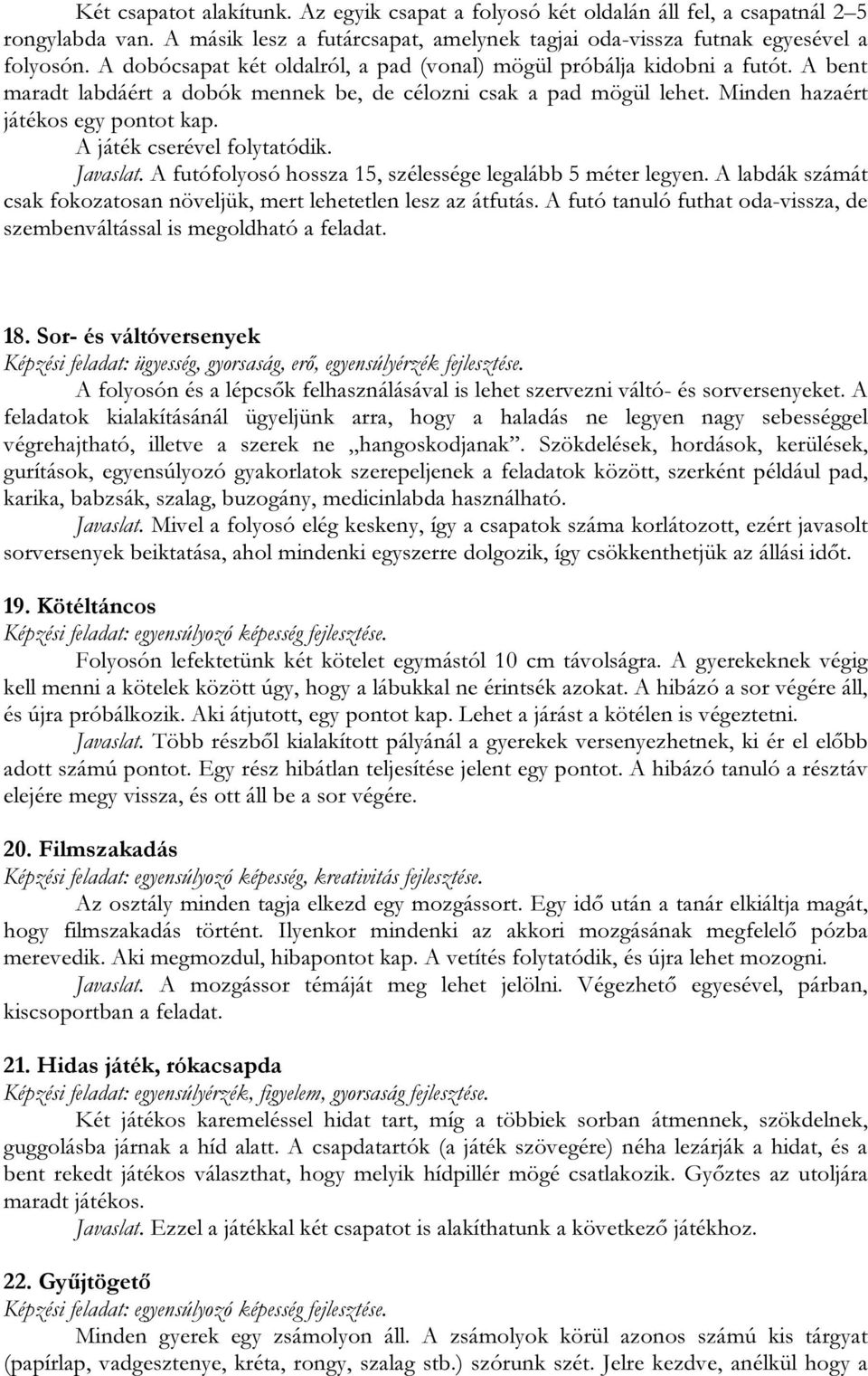 A játék cserével folytatódik. Javaslat. A futófolyosó hossza 15, szélessége legalább 5 méter legyen. A labdák számát csak fokozatosan növeljük, mert lehetetlen lesz az átfutás.