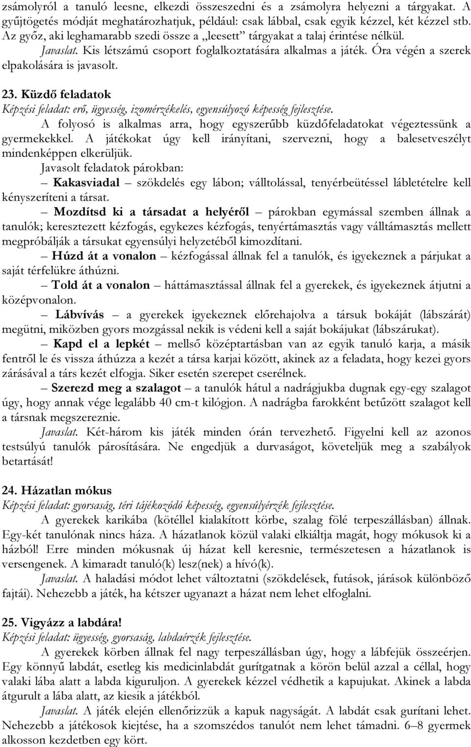 Küzdő feladatok Képzési feladat: erő, ügyesség, izomérzékelés, egyensúlyozó képesség fejlesztése. A folyosó is alkalmas arra, hogy egyszerűbb küzdőfeladatokat végeztessünk a gyermekekkel.