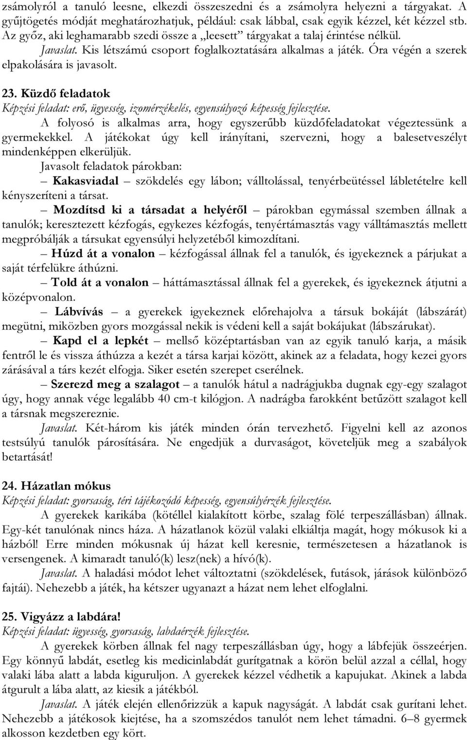 Küzdő feladatok Képzési feladat: erő, ügyesség, izomérzékelés, egyensúlyozó képesség fejlesztése. A folyosó is alkalmas arra, hogy egyszerűbb küzdőfeladatokat végeztessünk a gyermekekkel.