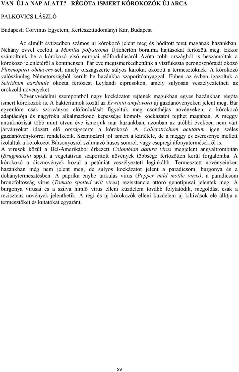 Néhány évvel ezelőtt a Monilia polystroma Újfehértón boralma hajtásokat fertőzött meg.