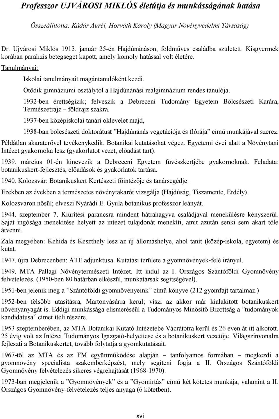 Ötödik gimnáziumi osztálytól a Hajdúnánási reálgimnázium rendes tanulója. 93-ben érettségizik; felveszik a Debreceni Tudomány Egyetem Bölcsészeti Karára, Természetrajz földrajz szakra.