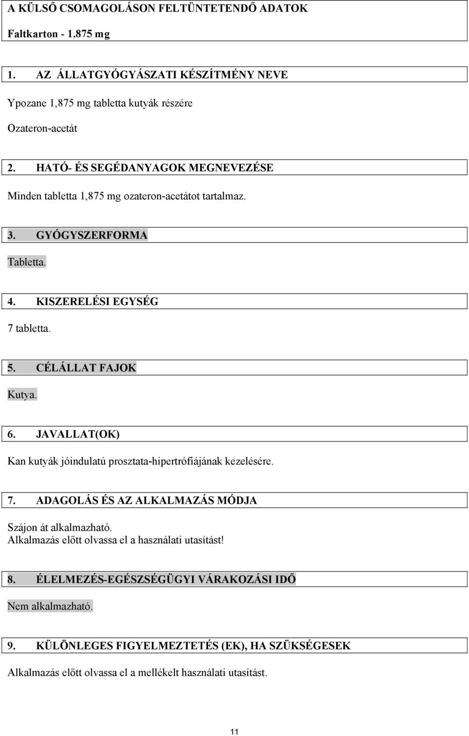 6. JAVALLAT(OK) Kan kutyák jóindulatú prosztata-hipertrófiájának kezelésére. 7. ADAGOLÁS ÉS AZ ALKALMAZÁS MÓDJA Szájon át alkalmazható.