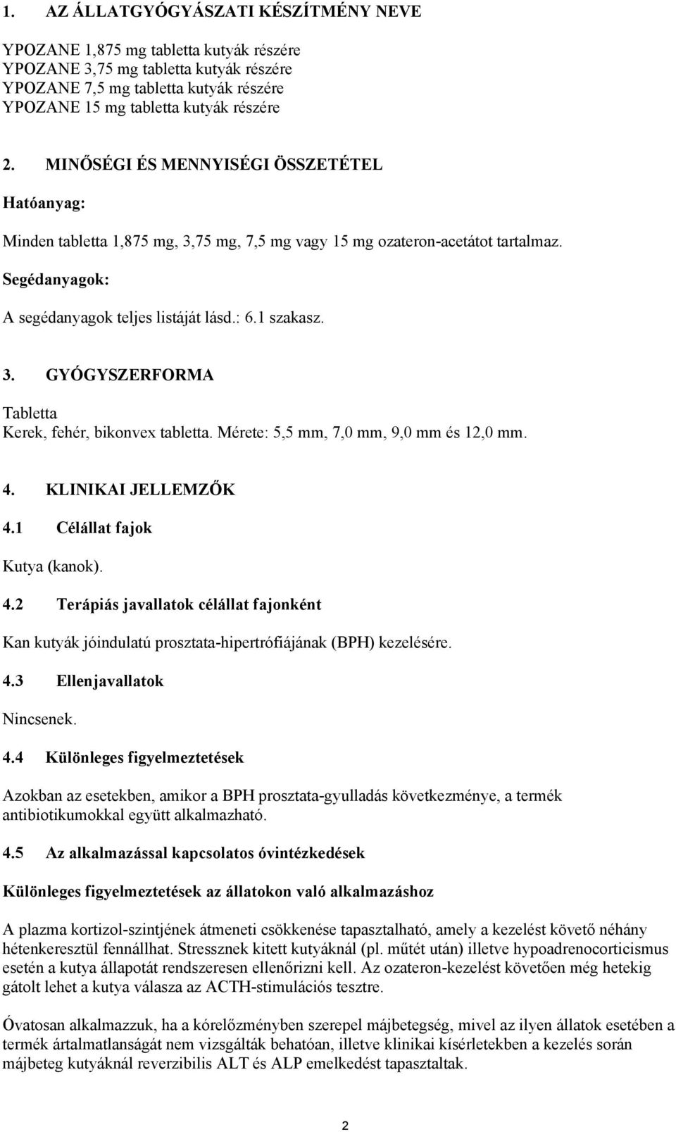 Mérete: 5,5 mm, 7,0 mm, 9,0 mm és 12,0 mm. 4. KLINIKAI JELLEMZŐK 4.1 Célállat fajok Kutya (kanok). 4.2 Terápiás javallatok célállat fajonként Kan kutyák jóindulatú prosztata-hipertrófiájának (BPH) kezelésére.