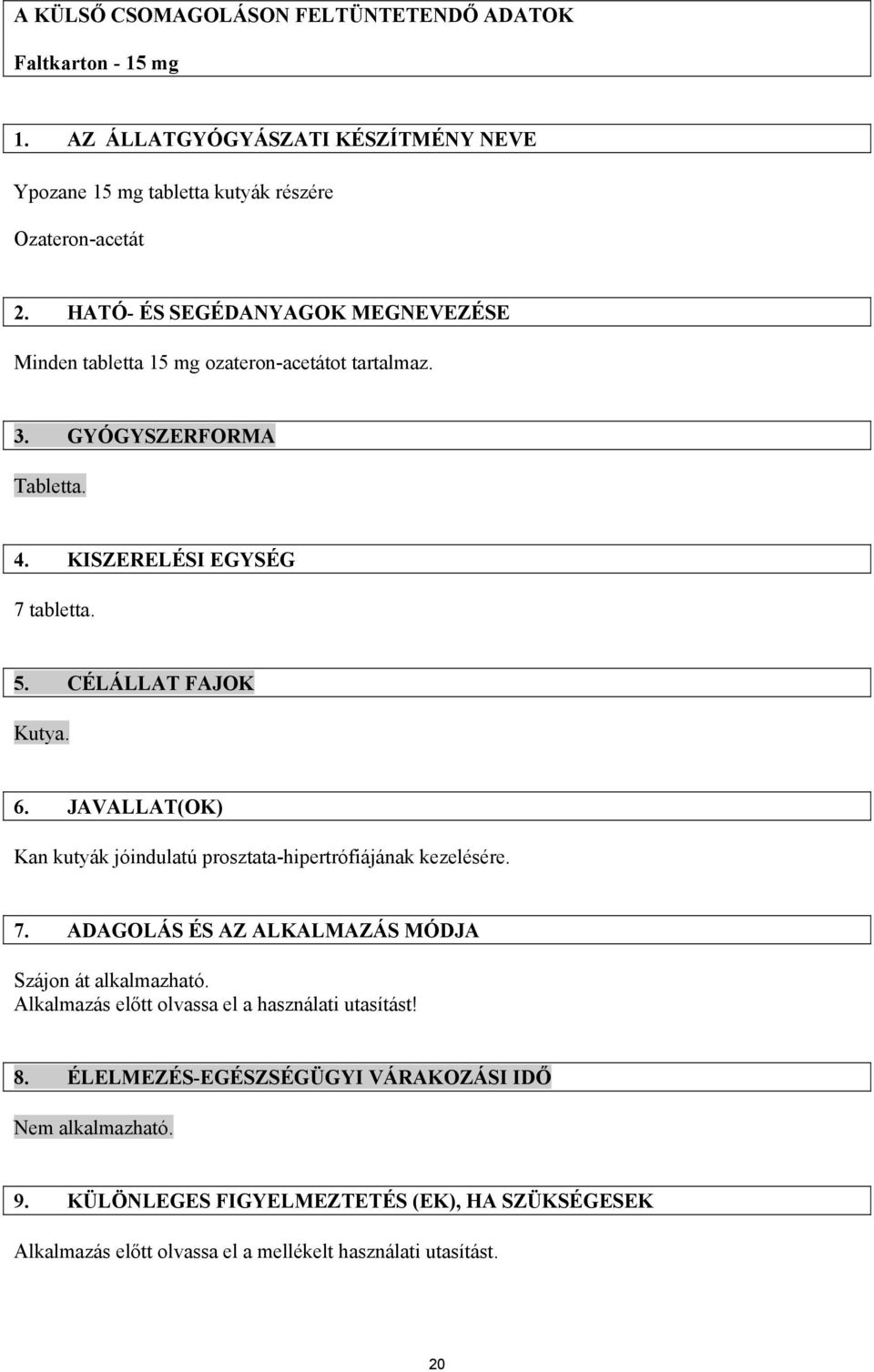 6. JAVALLAT(OK) Kan kutyák jóindulatú prosztata-hipertrófiájának kezelésére. 7. ADAGOLÁS ÉS AZ ALKALMAZÁS MÓDJA Szájon át alkalmazható.