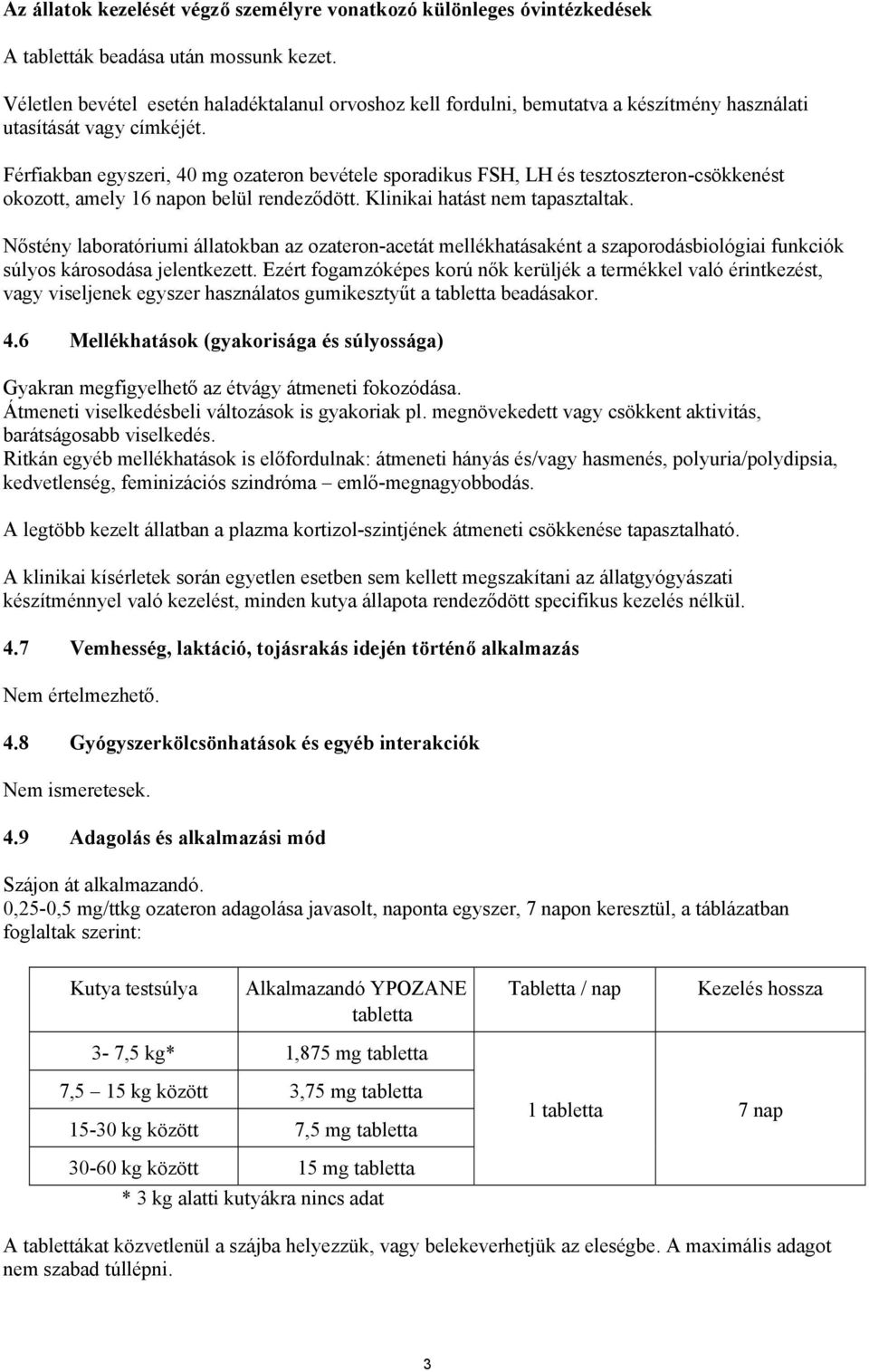 Férfiakban egyszeri, 40 mg ozateron bevétele sporadikus FSH, LH és tesztoszteron-csökkenést okozott, amely 16 napon belül rendeződött. Klinikai hatást nem tapasztaltak.