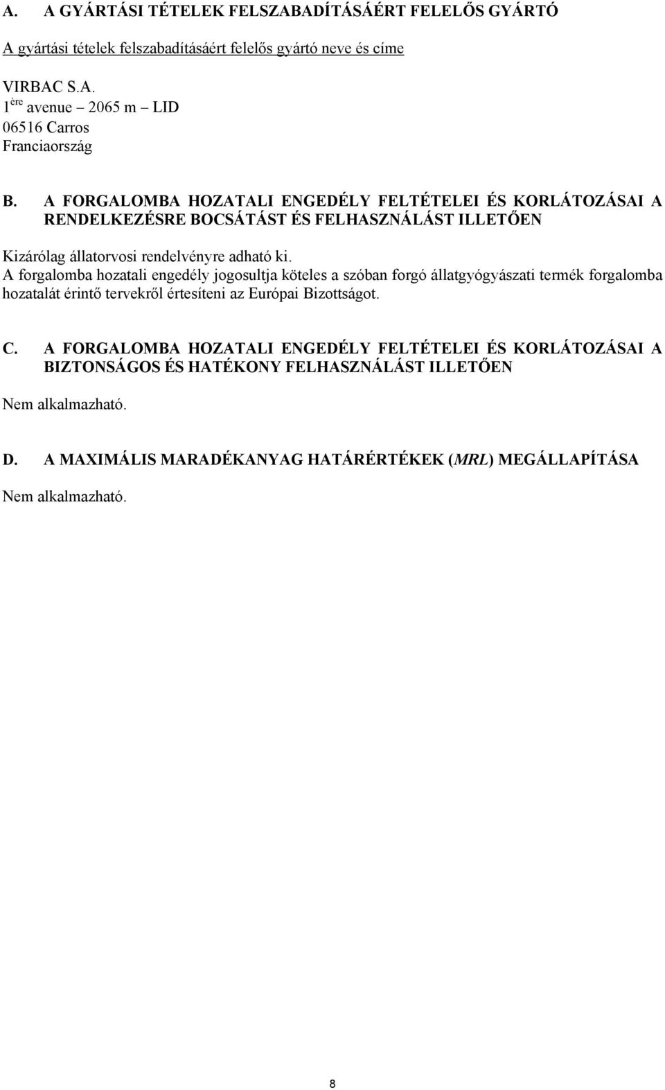 A forgalomba hozatali engedély jogosultja köteles a szóban forgó állatgyógyászati termék forgalomba hozatalát érintő tervekről értesíteni az Európai Bizottságot. C.