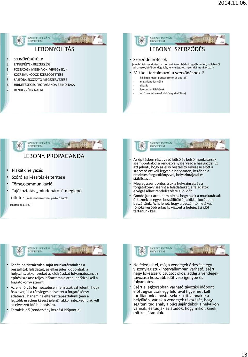 ) Mit kell tartalmazni a szerződésnek? - kik kötik meg ( pontos címek és adatok) - megállapodás célja - díjazás - lemondási kikötések - záró rendelkezések (bíróság kijelölése) LEBONY.