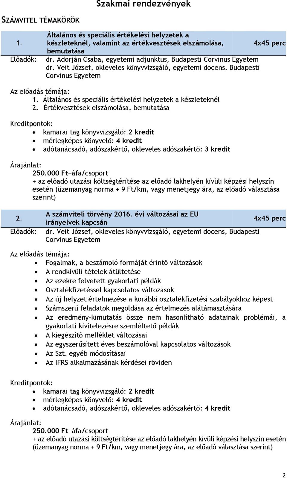 Általános és speciális értékelési helyzetek a készleteknél 2. Értékvesztések elszámolása, bemutatása mérlegképes könyvelő: 4 kredit adótanácsadó, adószakértő, okleveles adószakértő: 3 kredit 2.